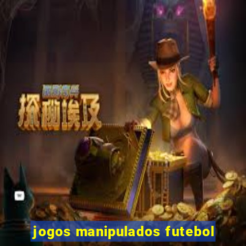 jogos manipulados futebol